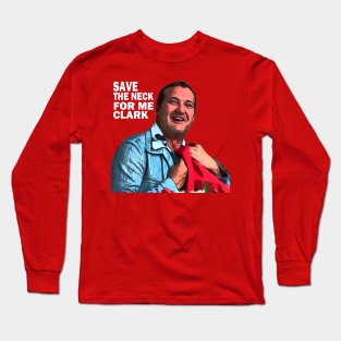 Save the neck for me clark Long Sleeve T-Shirt